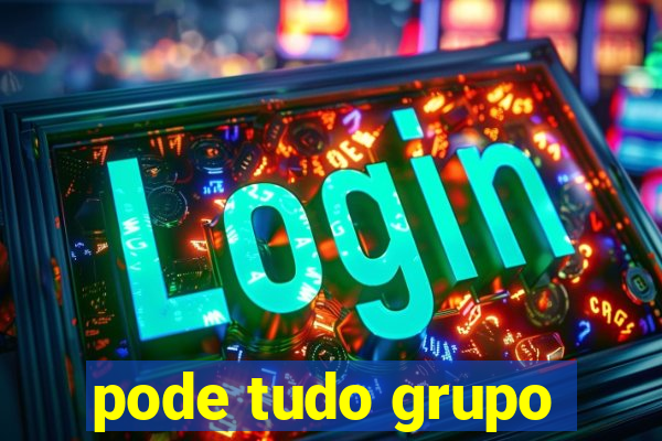 pode tudo grupo